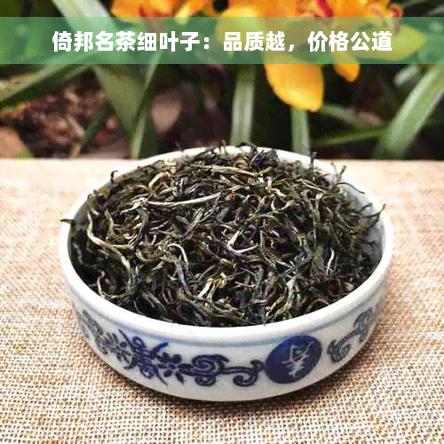 倚邦名茶细叶子：品质越，价格公道