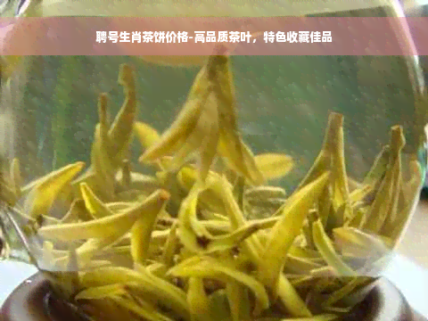 聘号生肖茶饼价格-高品质茶叶，特色收藏佳品