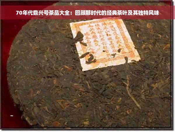 70年代鼎兴号茶品大全：回顾那时代的经典茶叶及其独特风味