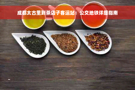 成都太古里到茶店子客运站：公交地铁详细指南