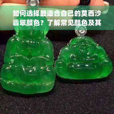 如何选择最适合自己的莫西沙翡翠颜色？了解常见颜色及其特点！