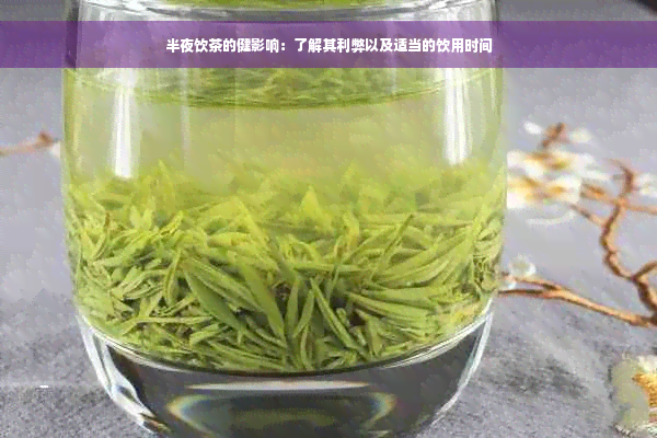 半夜饮茶的健影响：了解其利弊以及适当的饮用时间