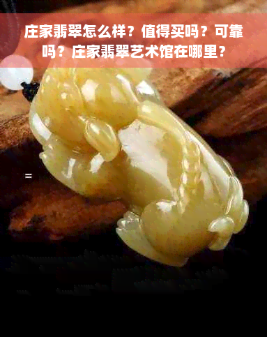 庄家翡翠怎么样？值得买吗？可靠吗？庄家翡翠艺术馆在哪里？