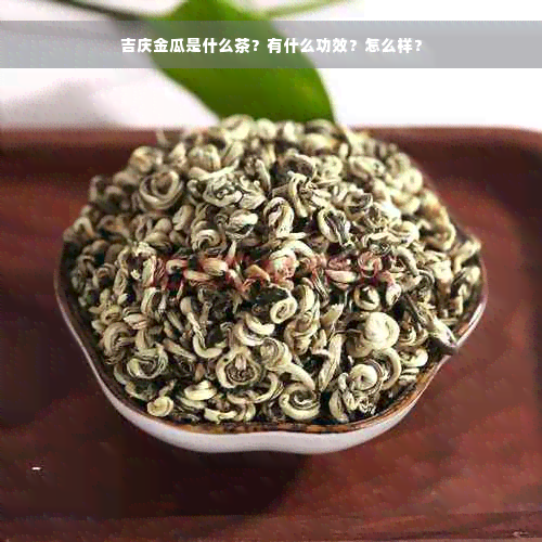 吉庆金瓜是什么茶？有什么功效？怎么样？