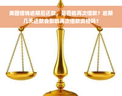 美团借钱逾期后还款，是否能再次借款？逾期几天还款会影响再次借款资格吗？