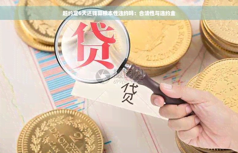 超约定6天还钱算根本性违约吗：合法性与违约金