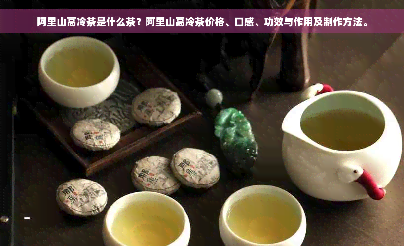 阿里山高冷茶是什么茶？阿里山高冷茶价格、口感、功效与作用及制作方法。