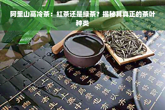 阿里山高冷茶：红茶还是绿茶？揭秘其真正的茶叶种类