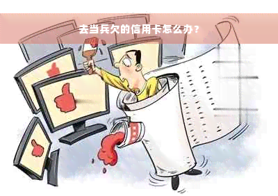 去当兵欠的信用卡怎么办？