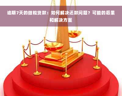 逾期7天的微粒贷款：如何解决还款问题？可能的后果和解决方案