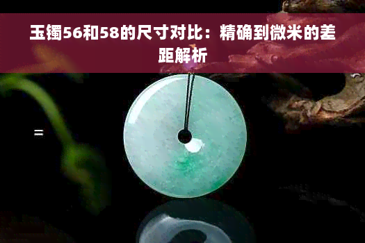 玉镯56和58的尺寸对比：精确到微米的差距解析