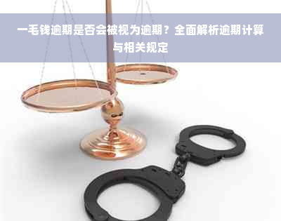 一毛钱逾期是否会被视为逾期？全面解析逾期计算与相关规定