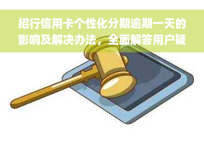 招行信用卡个性化分期逾期一天的影响及解决办法，全面解答用户疑问