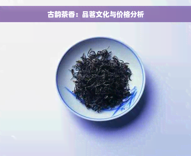 古韵茶香：品茗文化与价格分析