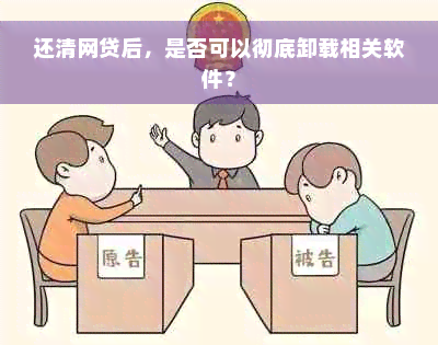 还清网贷后，是否可以彻底卸载相关软件？