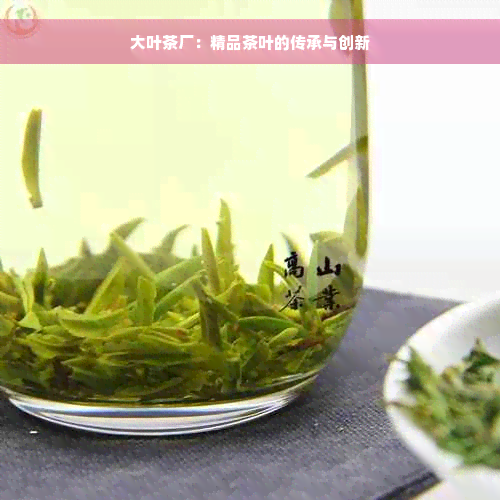 大叶茶厂：精品茶叶的传承与创新