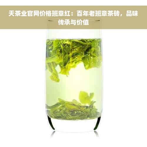 天茶业官网价格班章红：百年老班章茶砖，品味传承与价值