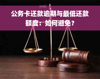 公务卡还款逾期与更低还款额度：如何避免？