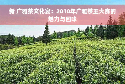 新 广雅茶文化宴：2010年广雅茶王大赛的魅力与回味