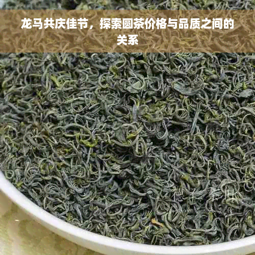 龙马共庆佳节，探索圆茶价格与品质之间的关系