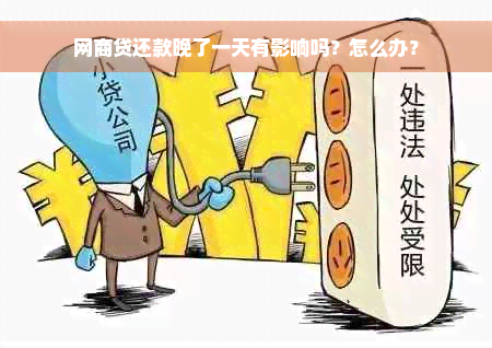 网商贷还款晚了一天有影响吗？怎么办？