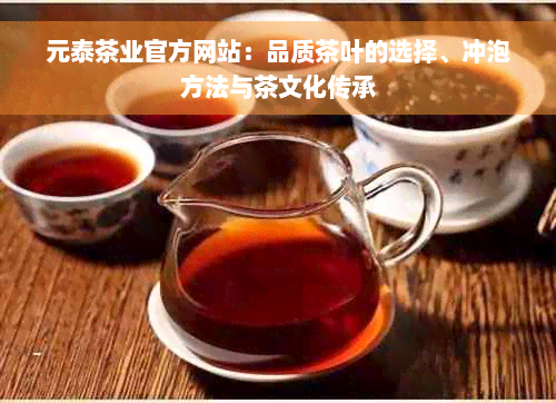 元泰茶业官方网站：品质茶叶的选择、冲泡方法与茶文化传承