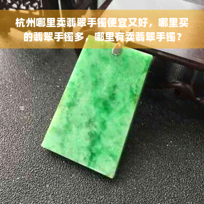 杭州哪里卖翡翠手镯便宜又好，哪里买的翡翠手镯多，哪里有卖翡翠手镯？