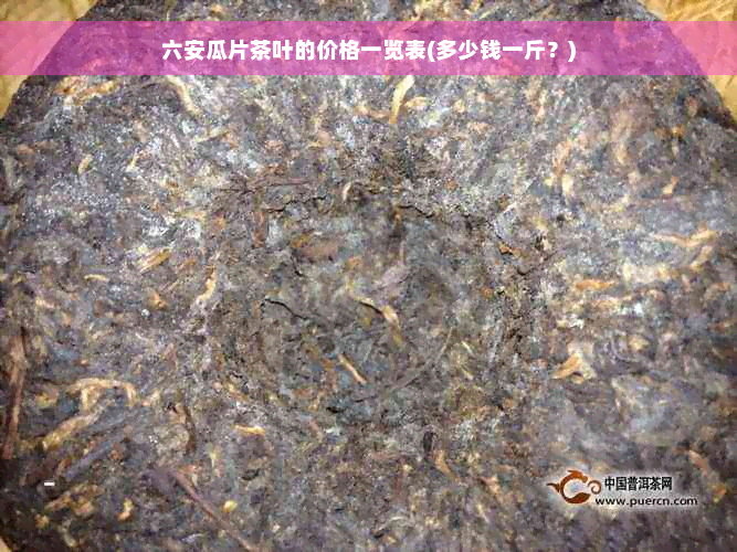 六安瓜片茶叶的价格一览表(多少钱一斤？)