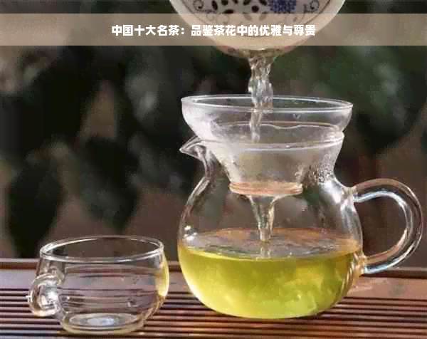 中国十大名茶：品鉴茶花中的优雅与尊贵