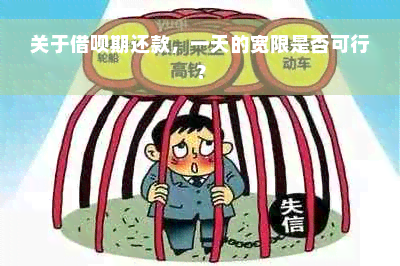 关于借呗期还款，一天的宽限是否可行？