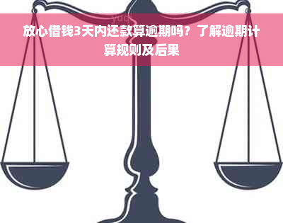 放心借钱3天内还款算逾期吗？了解逾期计算规则及后果