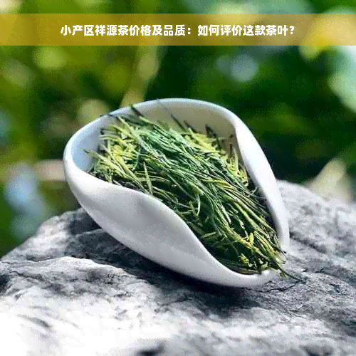 小产区祥源茶价格及品质：如何评价这款茶叶？