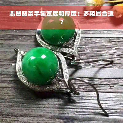 翡翠圆条手镯宽度和厚度：多粗最合适？