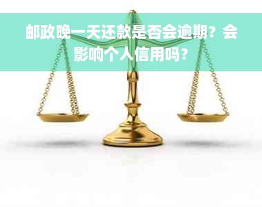 邮政晚一天还款是否会逾期？会影响个人信用吗？