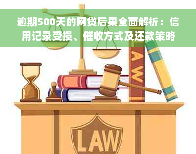 逾期500天的网贷后果全面解析：信用记录受损、催收方式及还款策略