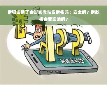 借呗逾期了会影响微粒贷借钱吗：安全吗？借款机会受影响吗？