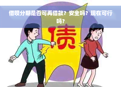 借呗分期是否可再借款？安全吗？现在可行吗？