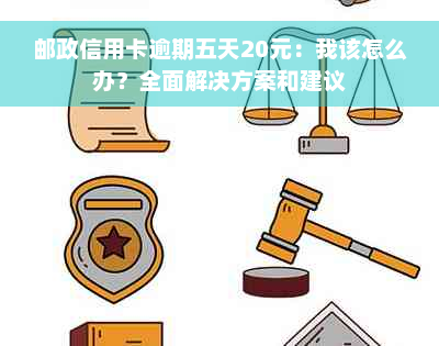 邮政信用卡逾期五天20元：我该怎么办？全面解决方案和建议