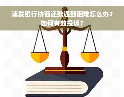 浦发银行协商还款遇到困难怎么办？如何有效投诉？