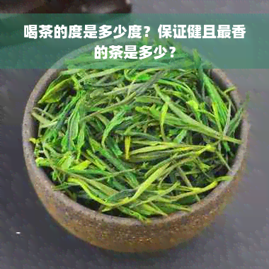 喝茶的度是多少度？保证健且最香的茶是多少？