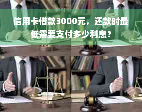 信用卡借款3000元，还款时更低需要支付多少利息？