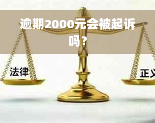 逾期2000元会被起诉吗？