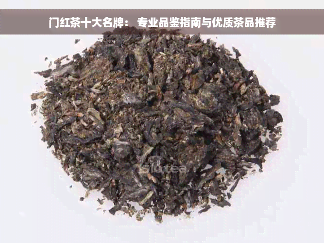 门红茶十大名牌： 专业品鉴指南与优质茶品推荐