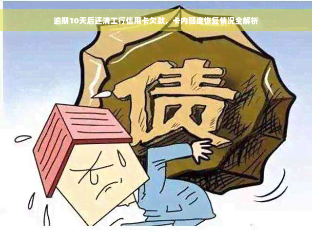 逾期10天后还清工行信用卡欠款，卡内额度恢复情况全解析