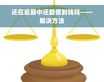 还在逾期中还能借到钱吗——解决方法