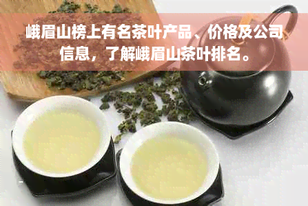 峨眉山榜上有名茶叶产品、价格及公司信息，了解峨眉山茶叶排名。