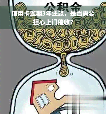 信用卡逾期3年还款，是否需要担心上门催收？