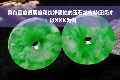 具有高度透明度和纯净质地的玉石结构特征探讨：以XXX为例