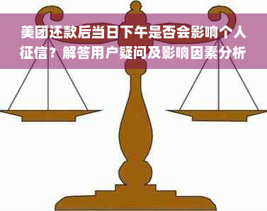 美团还款后当日下午是否会影响个人征信？解答用户疑问及影响因素分析