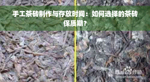 手工茶砖制作与存放时间：如何选择的茶砖保质期？